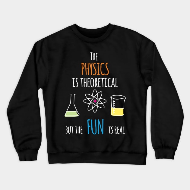 'The Physics Is Theoretical But The Fun Is Real' Science Gift Crewneck Sweatshirt by ourwackyhome